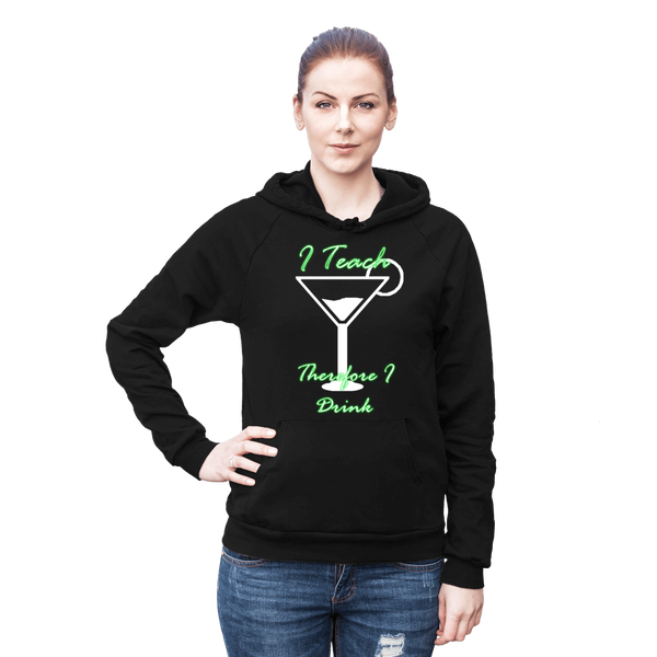 I Teach Therefore I Drink - Ladies Hoodie Sweat Shirt